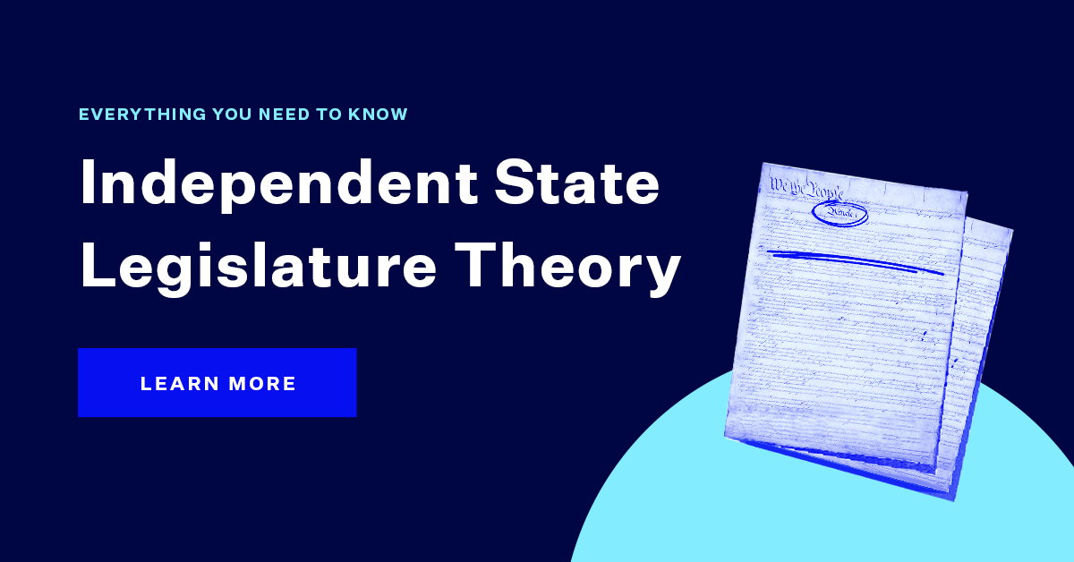 The Independent State Legislature Theory Democracy Docket 