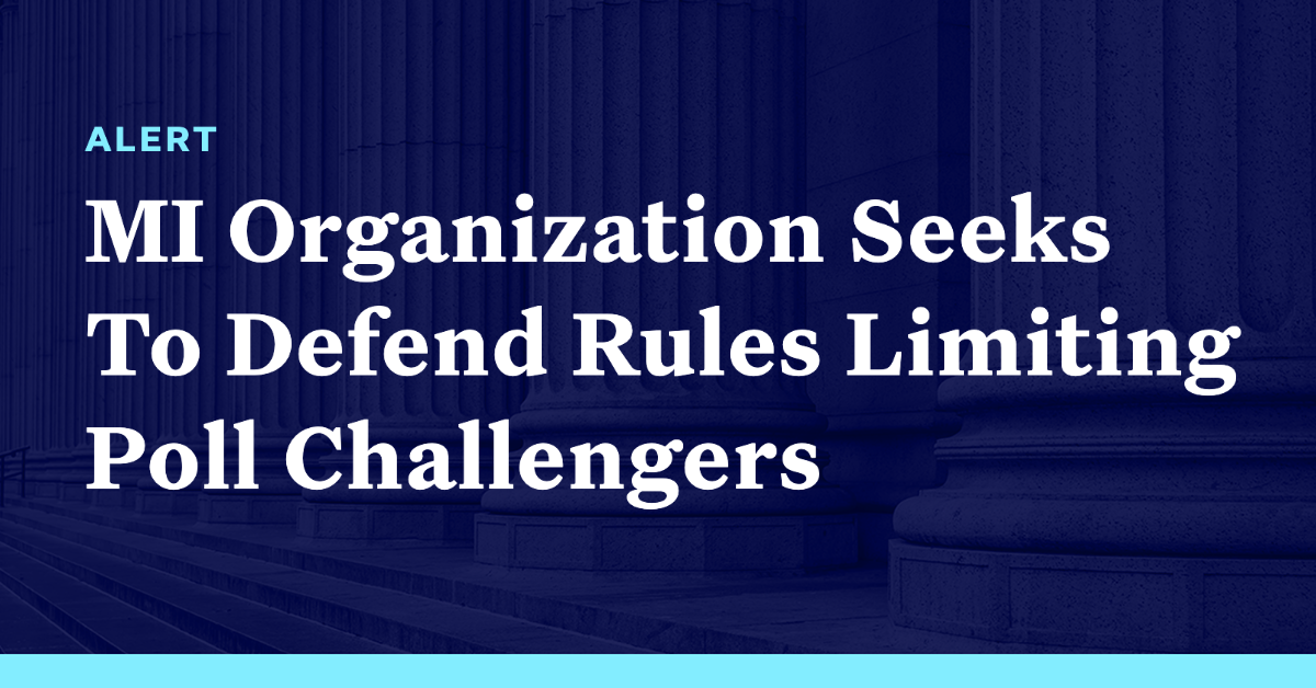 Michigan Organization Seeks To Defend Rules Limiting Poll Challengers ...