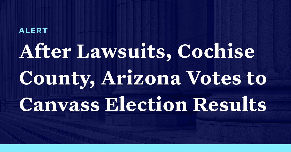 After Lawsuits, Cochise County, Arizona Votes To Canvass Election ...