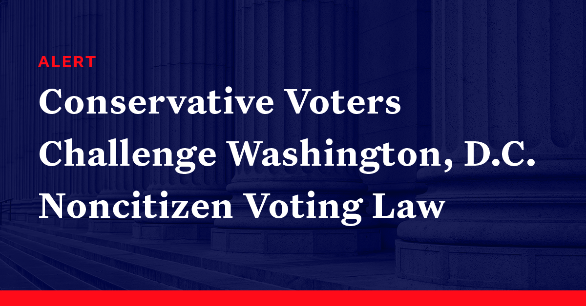 Conservative Voters Challenge Washington, D.C. Noncitizen Voting Law ...