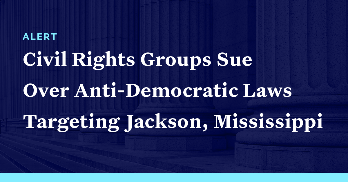 Civil Rights Groups Sue Over Anti-Democratic Laws Targeting Jackson ...