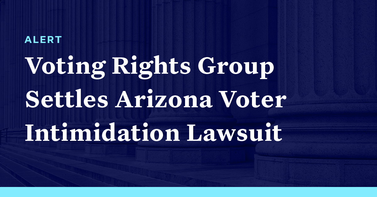 Voting Rights Group Settles Arizona Voter Intimidation Lawsuit Democracy Docket 6133