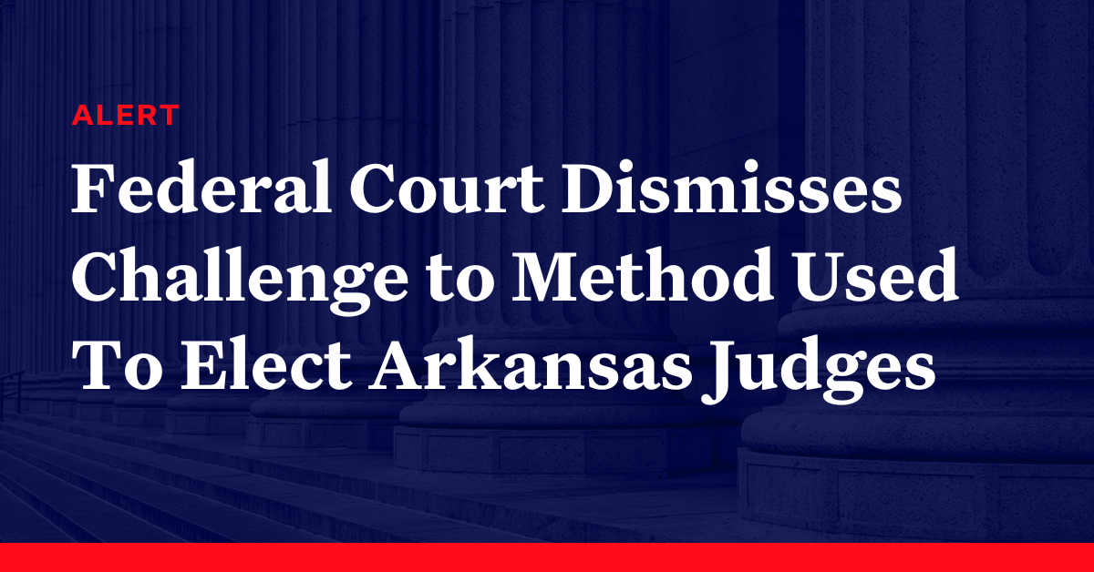 Federal Court Dismisses Challenge to Method Used To Elect Arkansas ...