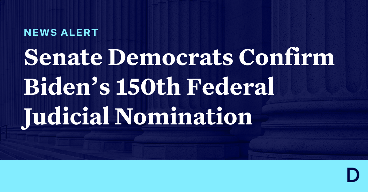 Senate Democrats Confirm Biden’s 150th Federal Judicial Nomination ...