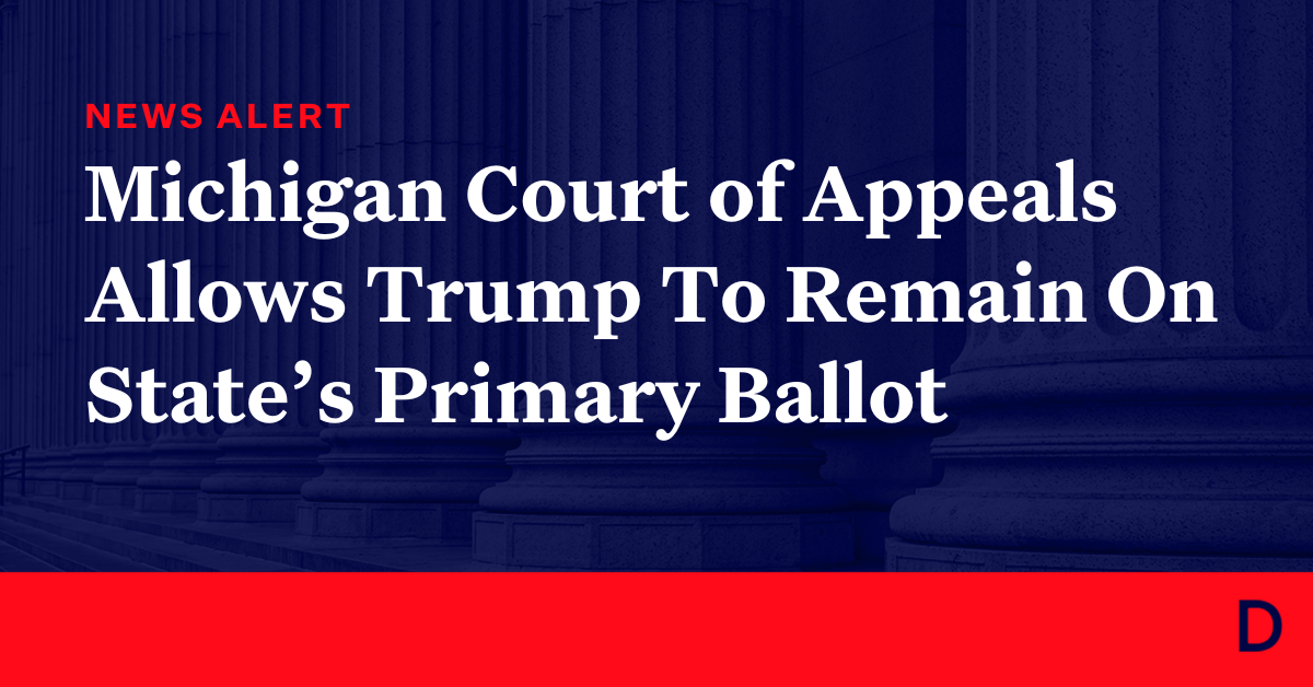 Michigan Court Of Appeals Allows Trump To Remain On States Primary Ballot Democracy Docket 3579