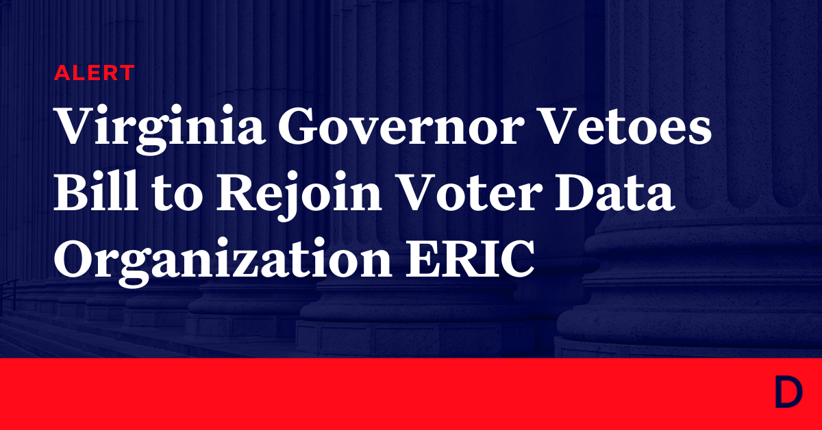 Virginia Governor Vetoes Bill To Rejoin Voter Data Organization Eric Democracy Docket