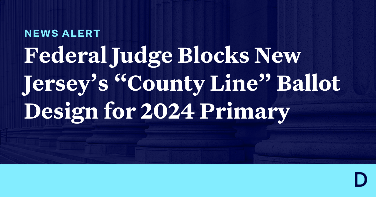 Federal Judge Blocks New Jersey’s “County Line” Ballot Design for 2024 ...