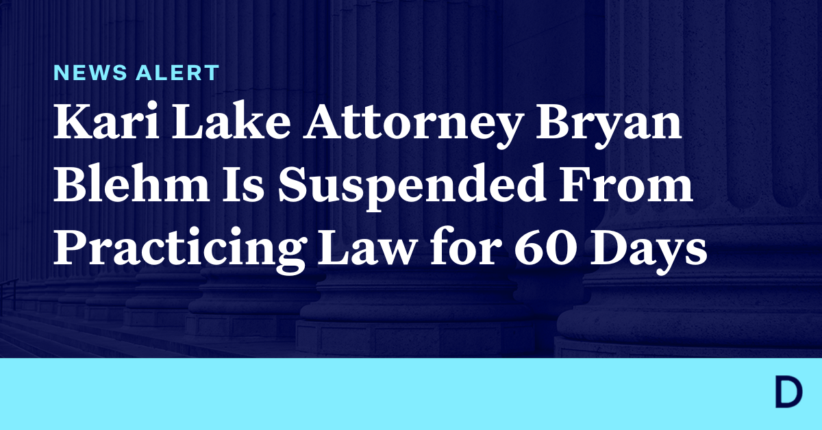 Kari Lake Attorney Bryan Blehm Is Suspended From Practicing Law for 60 ...