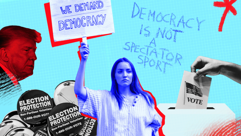 Light blue background with pro-democracy elements in blue, including a woman holding up a sign that reads "We Demand Democracy", writing in chalk that reads "Democracy is not a spectator sport", and black-and-white toned ballot boxes and election protection buttons; on the left hand side, there's a red-toned image of Donald Trump.